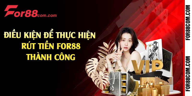 Điều kiện để thực hiện rút tiền For88 thành công