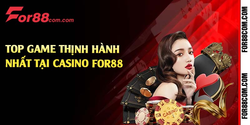 Top game thịnh hành nhất tại casino For88